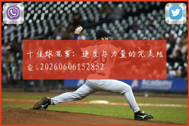 十佳球混剪：速度与力量的完美结合_20260606152852